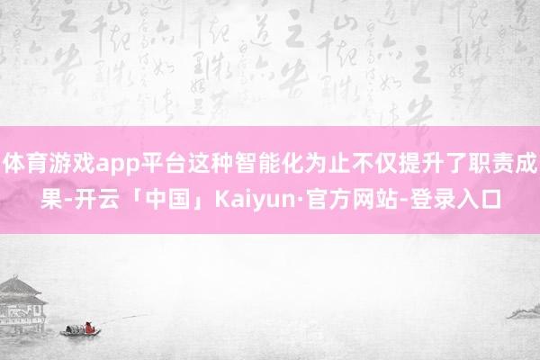体育游戏app平台这种智能化为止不仅提升了职责成果-开云「中国」Kaiyun·官方网站-登录入口