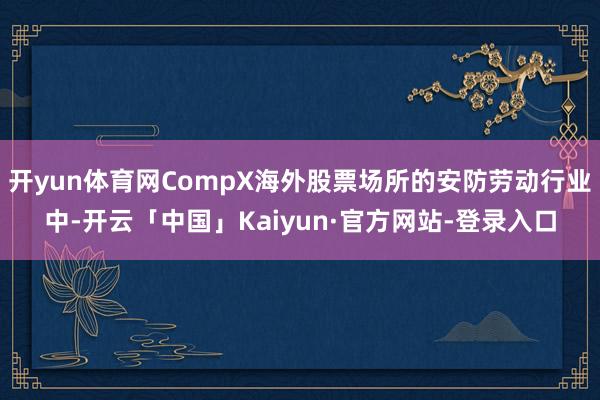 开yun体育网CompX海外股票场所的安防劳动行业中-开云「中国」Kaiyun·官方网站-登录入口