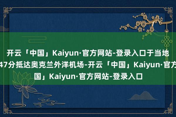 开云「中国」Kaiyun·官方网站-登录入口于当地工夫26日11时47分抵达奥克兰外洋机场-开云「中国」Kaiyun·官方网站-登录入口
