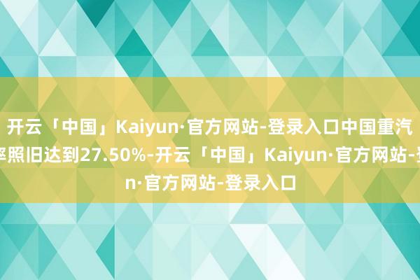 开云「中国」Kaiyun·官方网站-登录入口中国重汽的市占率照旧达到27.50%-开云「中国」Kaiyun·官方网站-登录入口