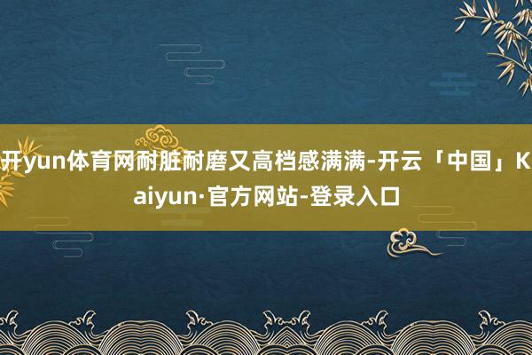 开yun体育网耐脏耐磨又高档感满满-开云「中国」Kaiyun·官方网站-登录入口