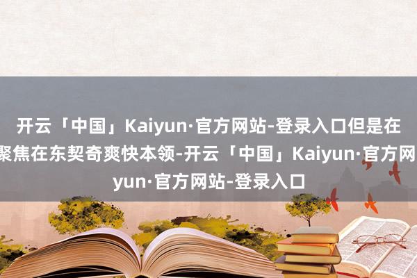 开云「中国」Kaiyun·官方网站-登录入口但是在悉数东谈主聚焦在东契奇爽快本领-开云「中国」Kaiyun·官方网站-登录入口