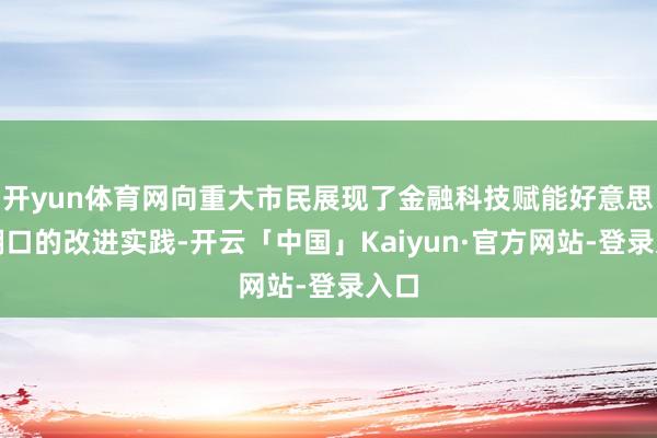 开yun体育网向重大市民展现了金融科技赋能好意思好糊口的改进实践-开云「中国」Kaiyun·官方网站-登录入口